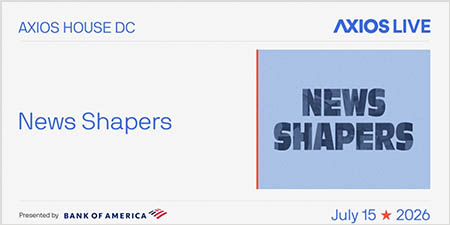 Axios House DC, Axios Live, News Shapers, presented by Bank of America, July 15, 2026.