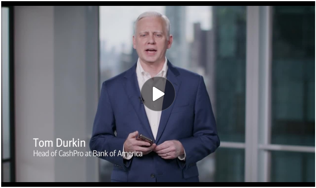 Video message from Tom Durkin, head of CashPro at Bank of America. Click on image to play the video in a new tab.