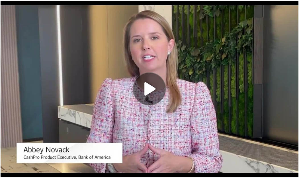 Video message from Abbey Novack, CashPro Product Executive at Bank of America. Click on image to open video in in window.