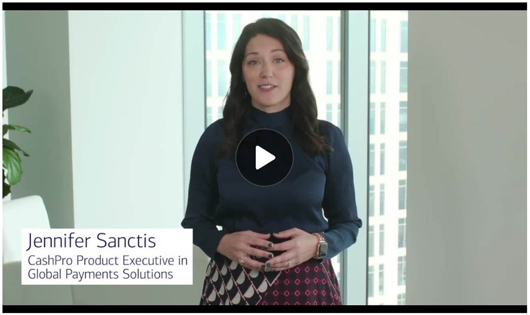 Video message from Jennifer Sanctis, CashPro Product Executive in Global Payment Solutions. 